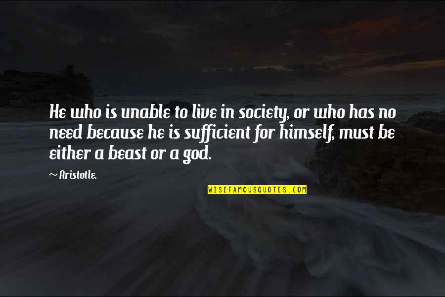 A Beast Quotes By Aristotle.: He who is unable to live in society,