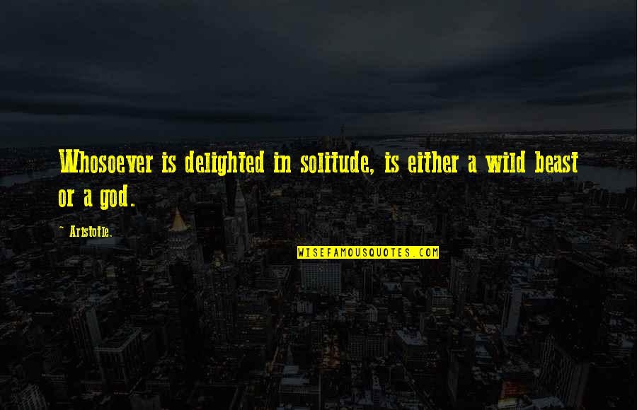 A Beast Quotes By Aristotle.: Whosoever is delighted in solitude, is either a