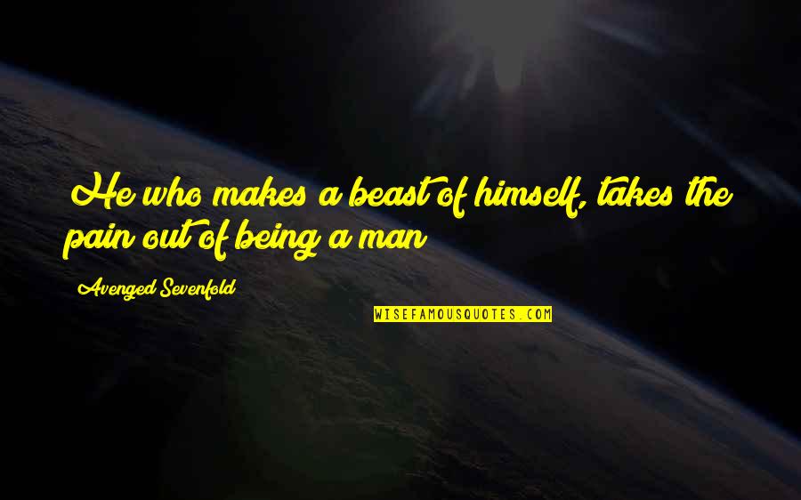 A Beast Quotes By Avenged Sevenfold: He who makes a beast of himself, takes