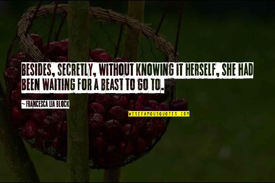 A Beast Quotes By Francesca Lia Block: Besides, secretly, without knowing it herself, she had