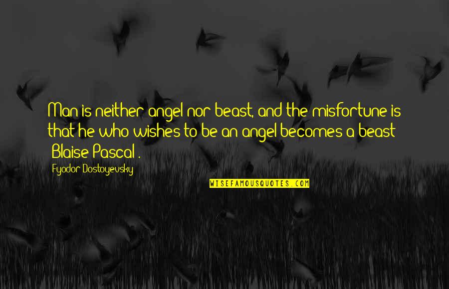 A Beast Quotes By Fyodor Dostoyevsky: Man is neither angel nor beast, and the