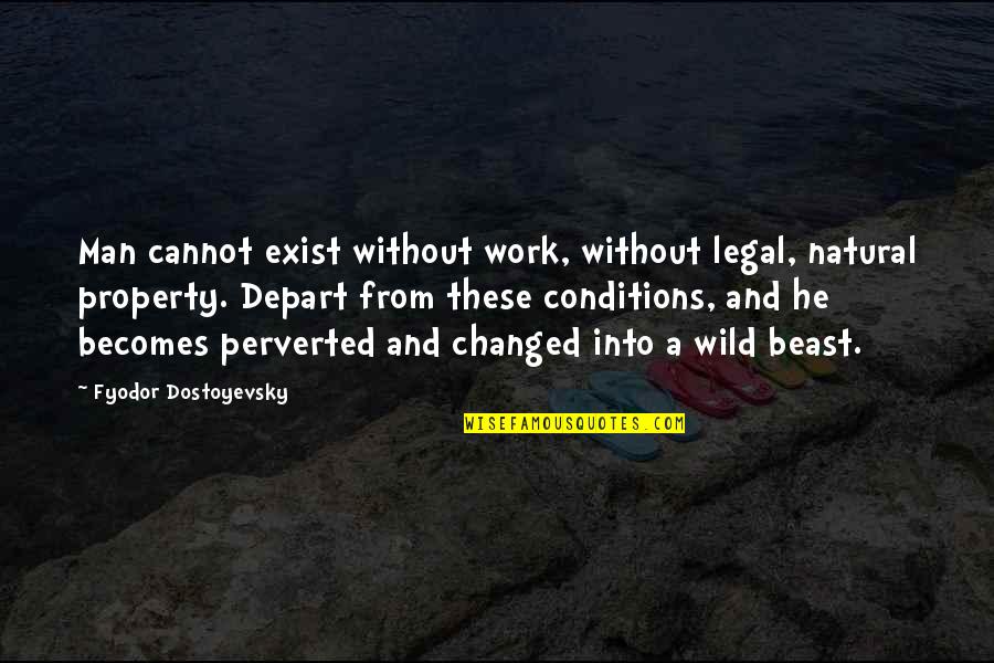 A Beast Quotes By Fyodor Dostoyevsky: Man cannot exist without work, without legal, natural
