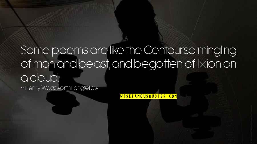 A Beast Quotes By Henry Wadsworth Longfellow: Some poems are like the Centaursa mingling of