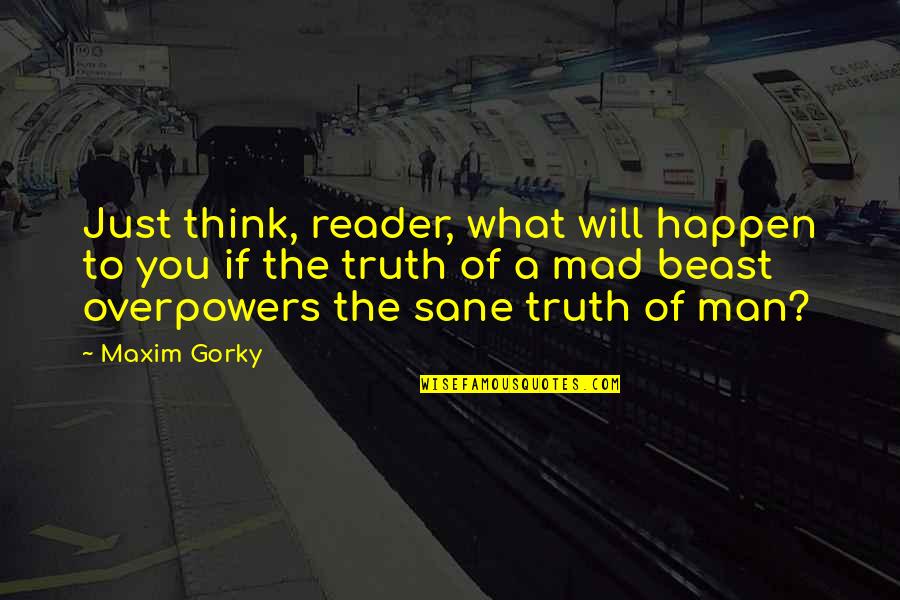 A Beast Quotes By Maxim Gorky: Just think, reader, what will happen to you