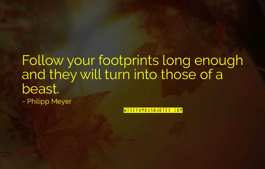 A Beast Quotes By Philipp Meyer: Follow your footprints long enough and they will