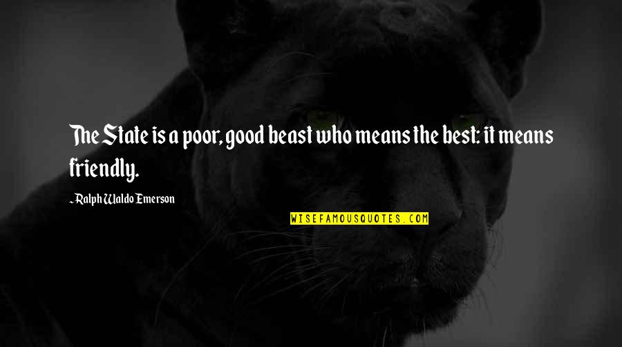 A Beast Quotes By Ralph Waldo Emerson: The State is a poor, good beast who