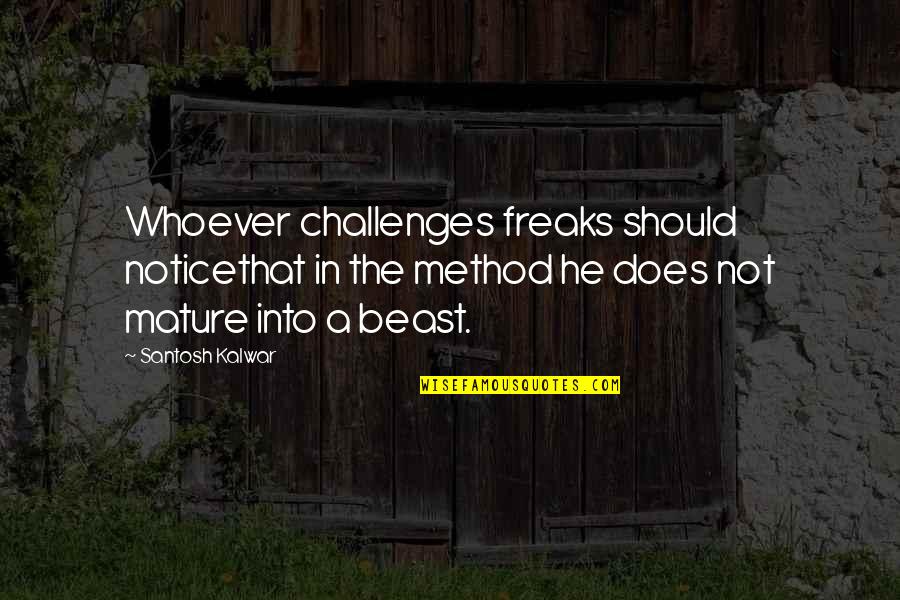 A Beast Quotes By Santosh Kalwar: Whoever challenges freaks should noticethat in the method