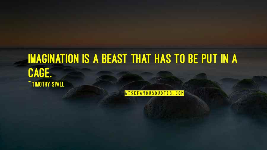 A Beast Quotes By Timothy Spall: Imagination is a beast that has to be