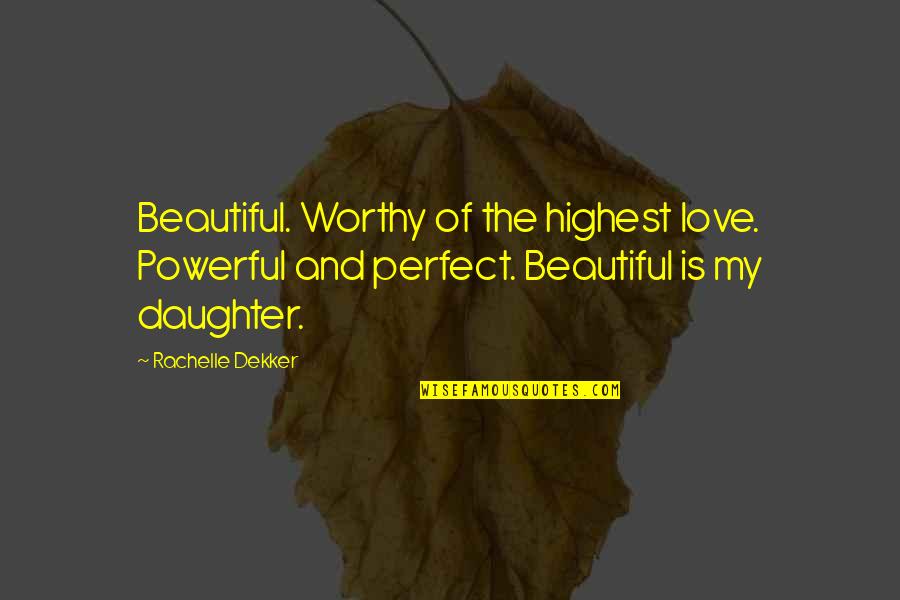 A Beautiful Daughter Quotes By Rachelle Dekker: Beautiful. Worthy of the highest love. Powerful and