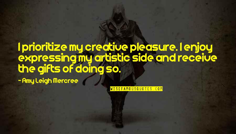 A Beautiful Day Ahead Quotes By Amy Leigh Mercree: I prioritize my creative pleasure. I enjoy expressing A Beautiful Day Ahead Quotes By Amy Leigh Mercree: I prioritize my creative pleasure. I enjoy expressing