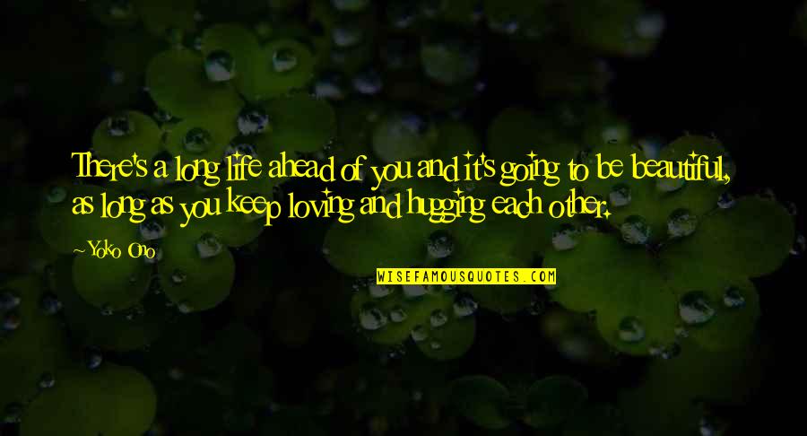 A Beautiful Day Ahead Quotes By Yoko Ono: There's a long life ahead of you and