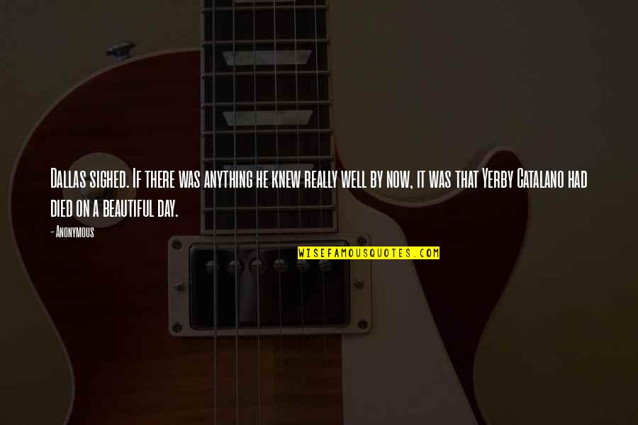 A Beautiful Day Quotes By Anonymous: Dallas sighed. If there was anything he knew A Beautiful Day Quotes By Anonymous: Dallas sighed. If there was anything he knew
