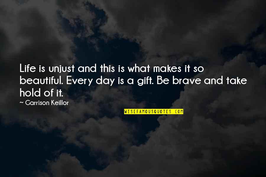 A Beautiful Day Quotes By Garrison Keillor: Life is unjust and this is what makes