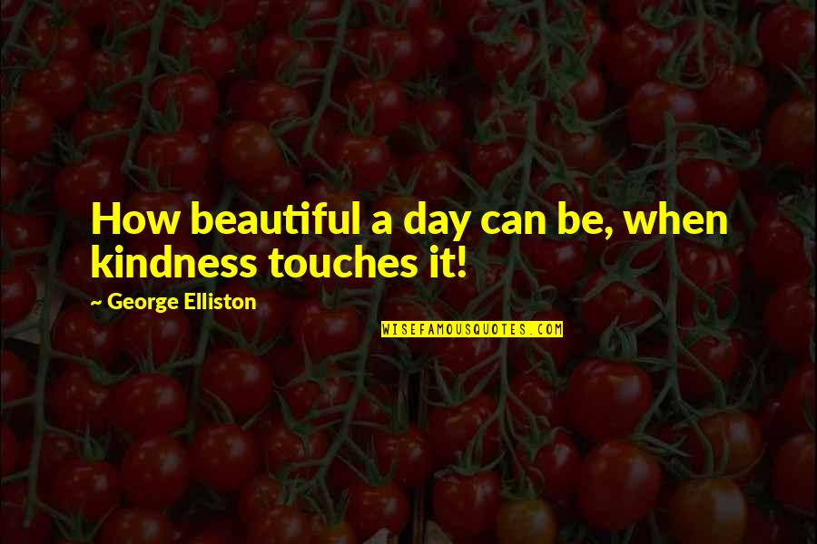 A Beautiful Day Quotes By George Elliston: How beautiful a day can be, when kindness