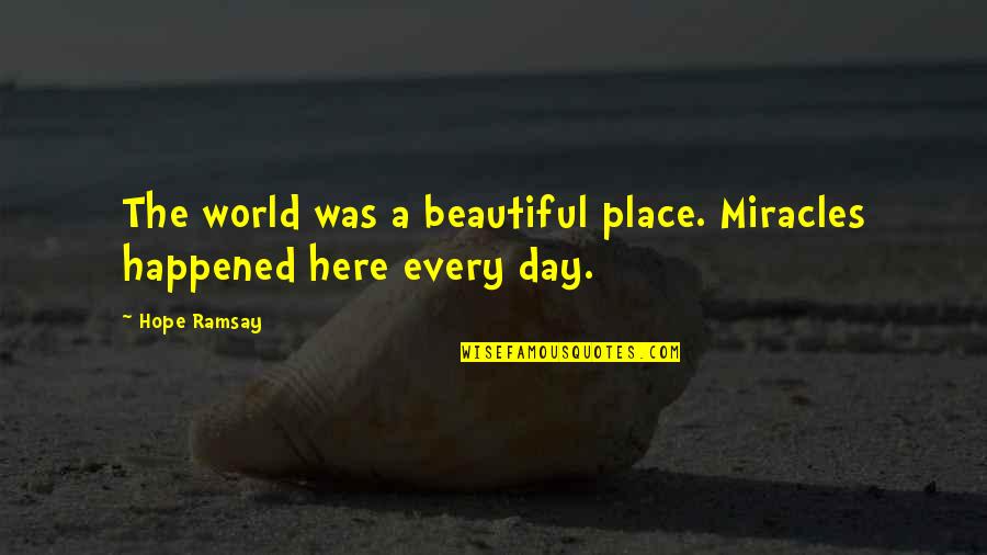 A Beautiful Day Quotes By Hope Ramsay: The world was a beautiful place. Miracles happened