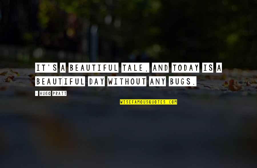 A Beautiful Day Quotes By Hugo Pratt: It's a beautiful tale, and today is a