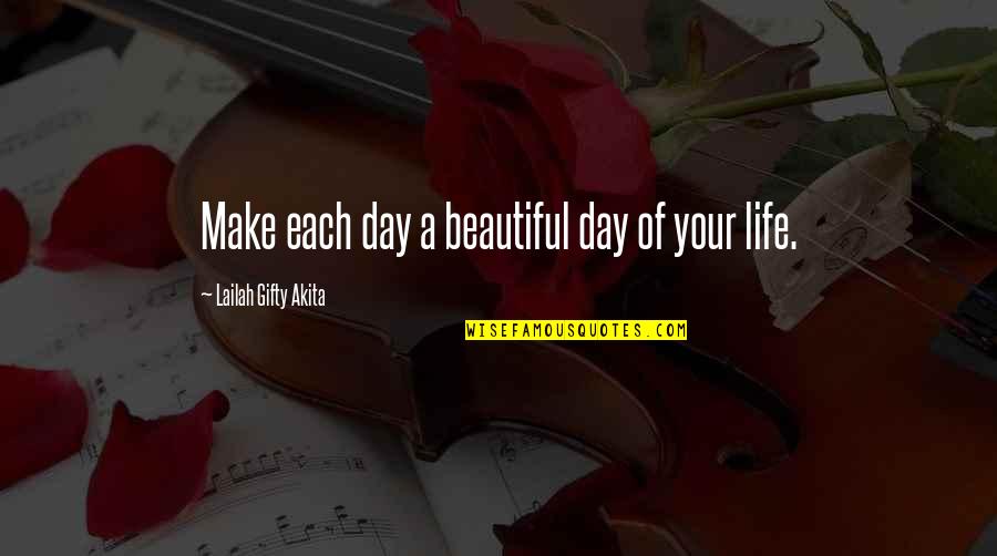 A Beautiful Day Quotes By Lailah Gifty Akita: Make each day a beautiful day of your