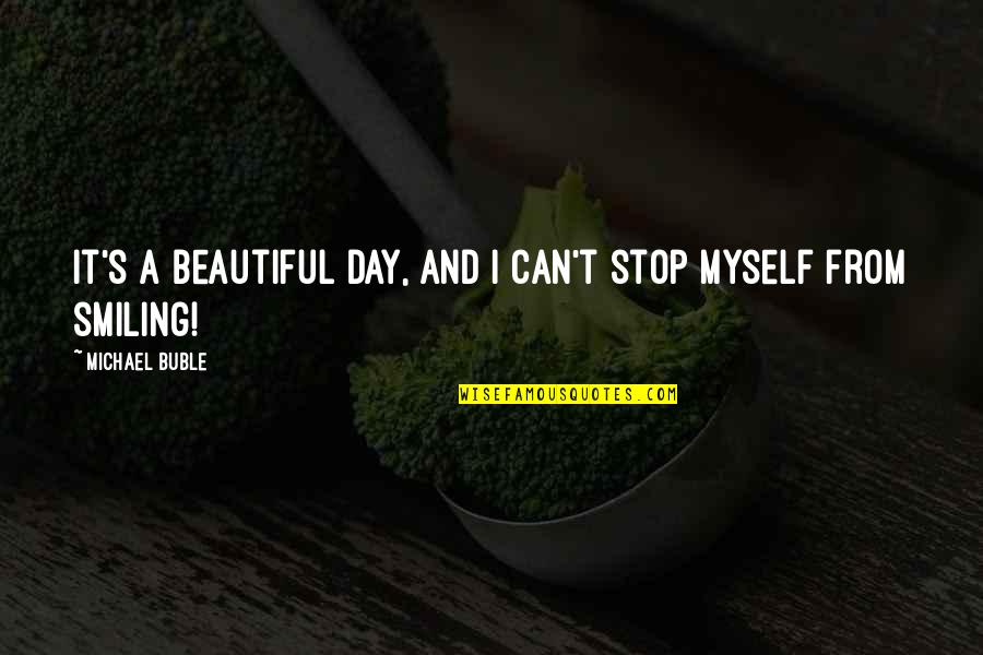 A Beautiful Day Quotes By Michael Buble: It's a beautiful day, and I can't stop