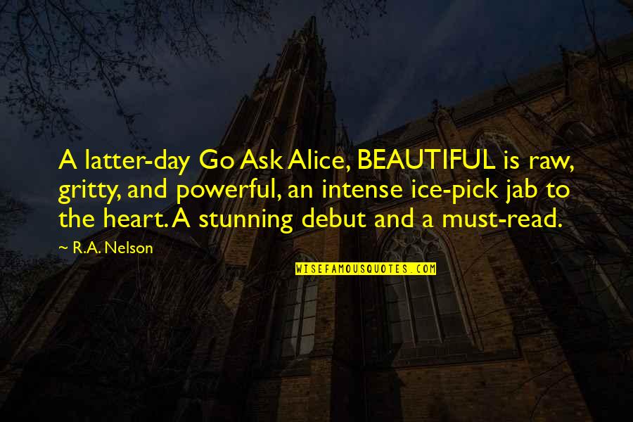 A Beautiful Day Quotes By R.A. Nelson: A latter-day Go Ask Alice, BEAUTIFUL is raw, A Beautiful Day Quotes By R.A. Nelson: A latter-day Go Ask Alice, BEAUTIFUL is raw,