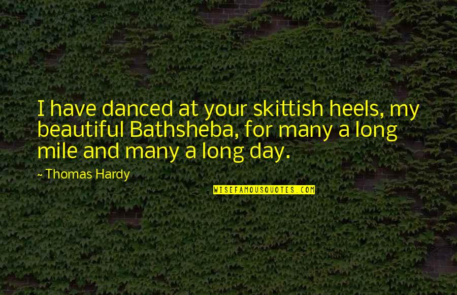 A Beautiful Day Quotes By Thomas Hardy: I have danced at your skittish heels, my