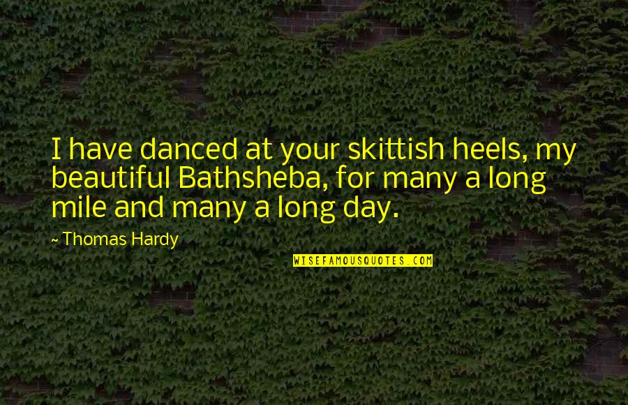 A Beautiful Day Quotes By Thomas Hardy: I have danced at your skittish heels, my A Beautiful Day Quotes By Thomas Hardy: I have danced at your skittish heels, my