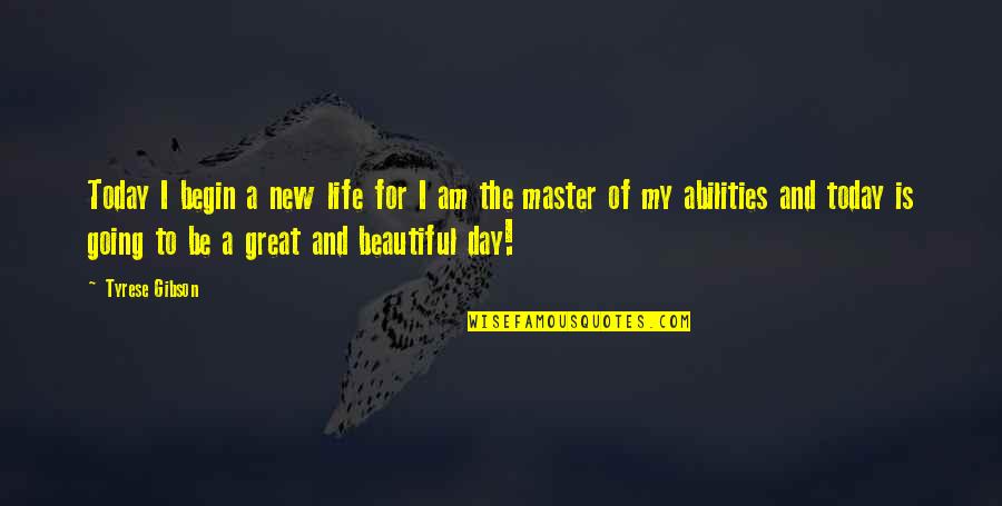 A Beautiful Day Quotes By Tyrese Gibson: Today I begin a new life for I