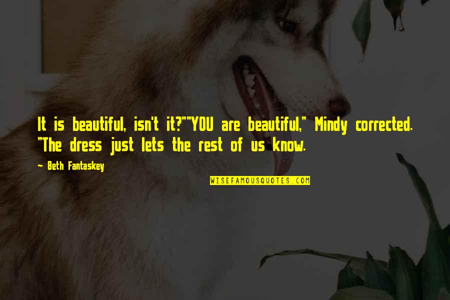 A Beautiful Dress Quotes By Beth Fantaskey: It is beautiful, isn't it?""YOU are beautiful," Mindy