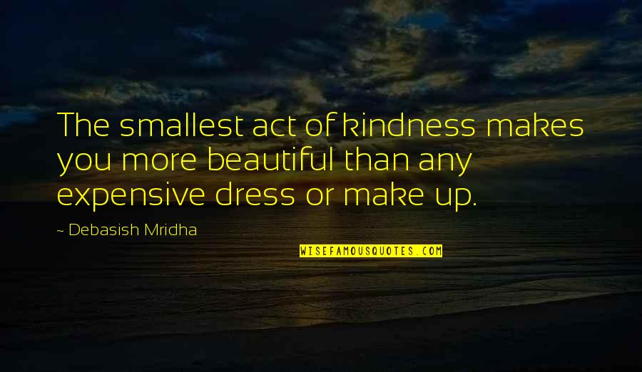 A Beautiful Dress Quotes By Debasish Mridha: The smallest act of kindness makes you more