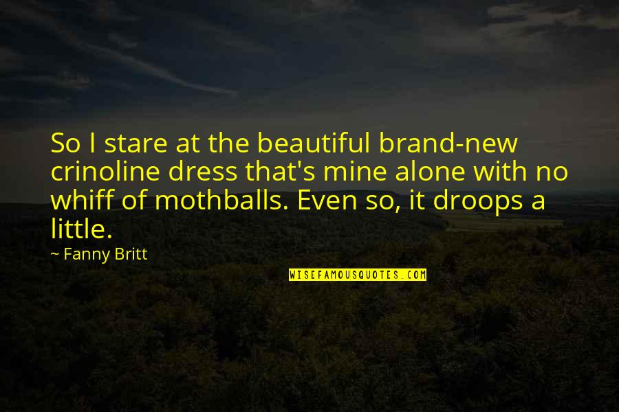 A Beautiful Dress Quotes By Fanny Britt: So I stare at the beautiful brand-new crinoline