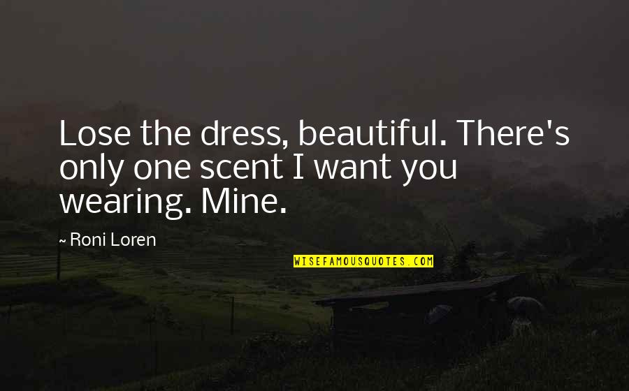 A Beautiful Dress Quotes By Roni Loren: Lose the dress, beautiful. There's only one scent