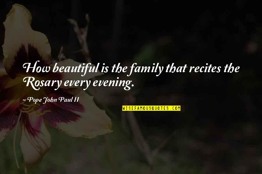 A Beautiful Evening Quotes By Pope John Paul II: How beautiful is the family that recites the