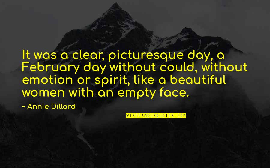 A Beautiful Face Quotes By Annie Dillard: It was a clear, picturesque day, a February