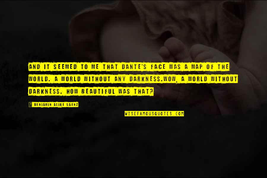 A Beautiful Face Quotes By Benjamin Alire Saenz: And it seemed to me that Dante's face A Beautiful Face Quotes By Benjamin Alire Saenz: And it seemed to me that Dante's face