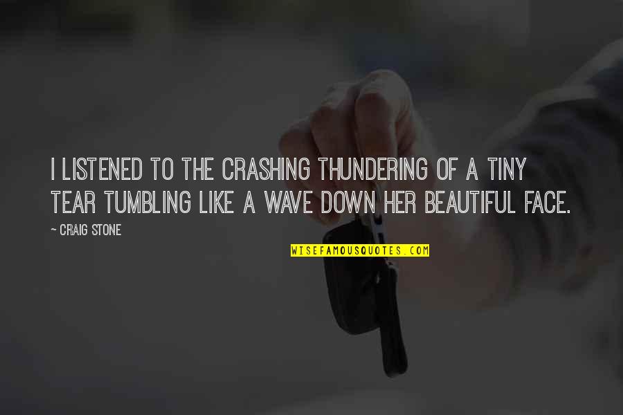 A Beautiful Face Quotes By Craig Stone: I listened to the crashing thundering of a A Beautiful Face Quotes By Craig Stone: I listened to the crashing thundering of a