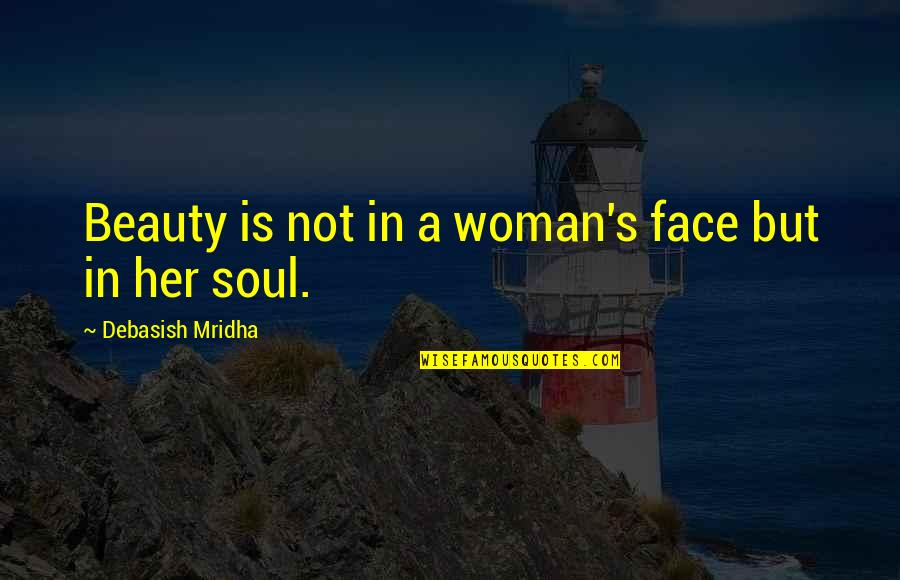A Beautiful Face Quotes By Debasish Mridha: Beauty is not in a woman's face but