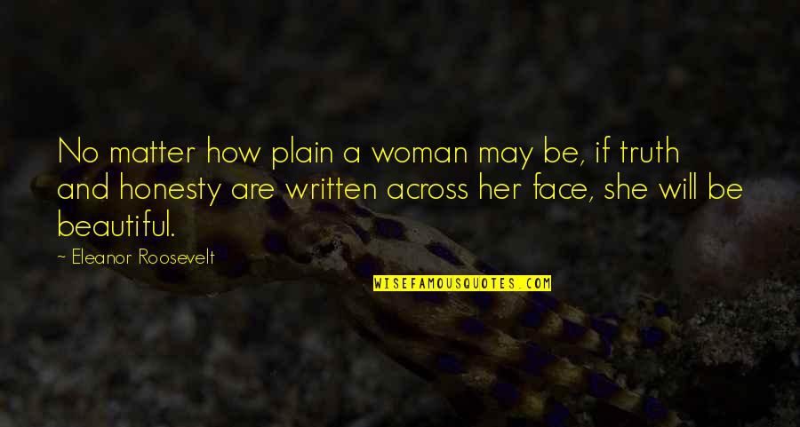 A Beautiful Face Quotes By Eleanor Roosevelt: No matter how plain a woman may be,