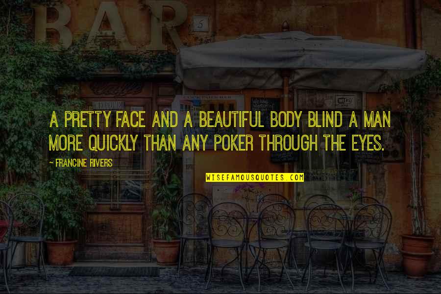 A Beautiful Face Quotes By Francine Rivers: A pretty face and a beautiful body blind
