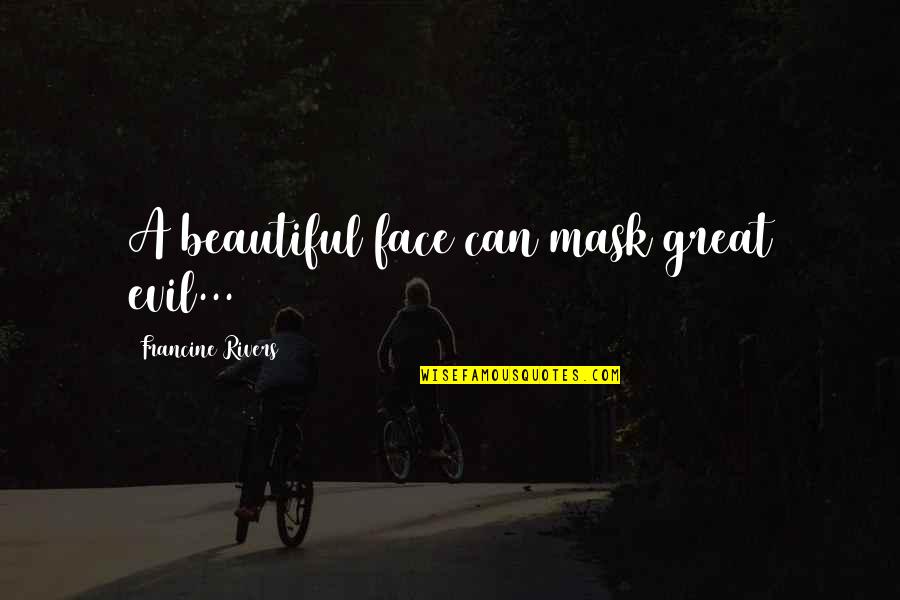 A Beautiful Face Quotes By Francine Rivers: A beautiful face can mask great evil...