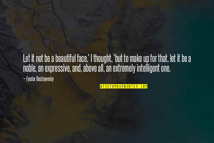 A Beautiful Face Quotes By Fyodor Dostoyevsky: Let it not be a beautiful face,' I