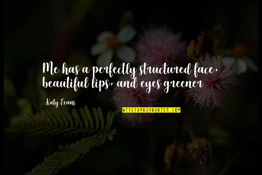 A Beautiful Face Quotes By Katy Evans: Me has a perfectly structured face, beautiful lips,