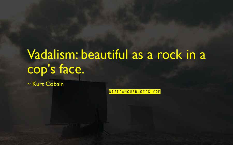 A Beautiful Face Quotes By Kurt Cobain: Vadalism: beautiful as a rock in a cop's A Beautiful Face Quotes By Kurt Cobain: Vadalism: beautiful as a rock in a cop's