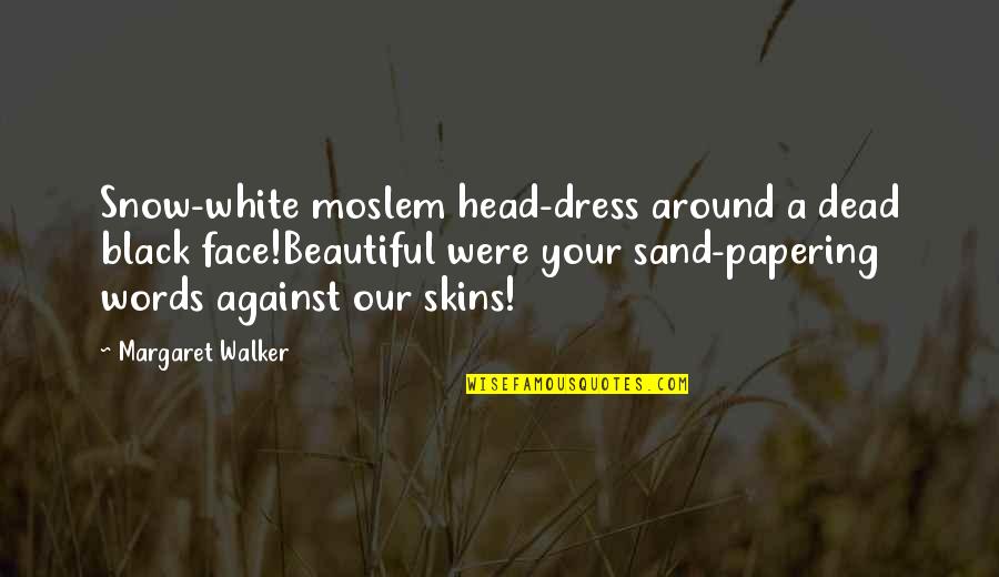 A Beautiful Face Quotes By Margaret Walker: Snow-white moslem head-dress around a dead black face!Beautiful A Beautiful Face Quotes By Margaret Walker: Snow-white moslem head-dress around a dead black face!Beautiful