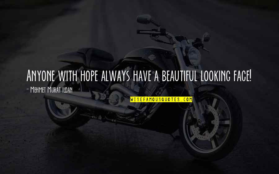 A Beautiful Face Quotes By Mehmet Murat Ildan: Anyone with hope always have a beautiful looking
