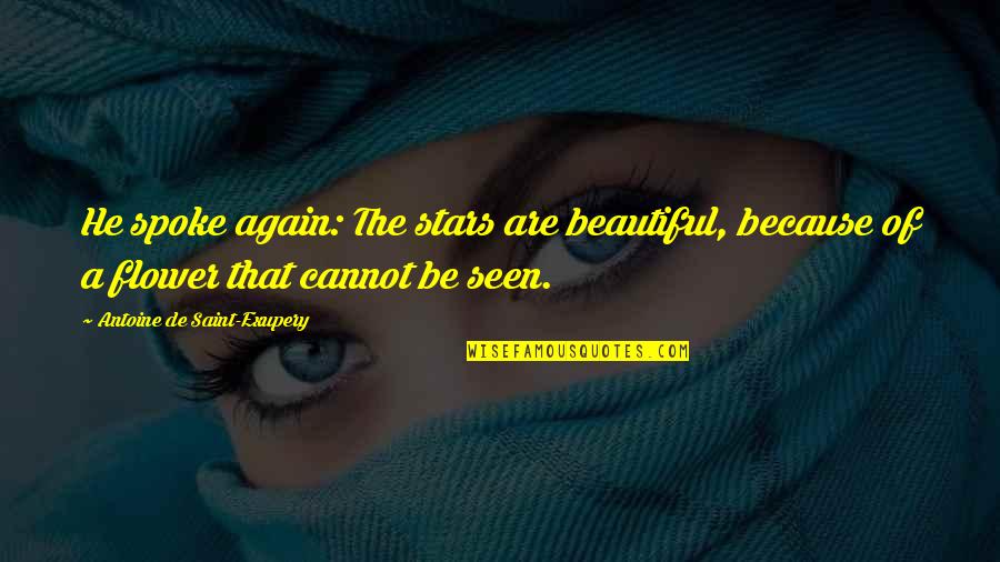 A Beautiful Flower Quotes By Antoine De Saint-Exupery: He spoke again: The stars are beautiful, because A Beautiful Flower Quotes By Antoine De Saint-Exupery: He spoke again: The stars are beautiful, because