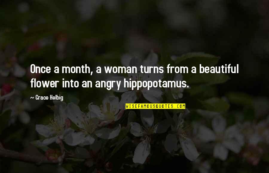 A Beautiful Flower Quotes By Grace Helbig: Once a month, a woman turns from a