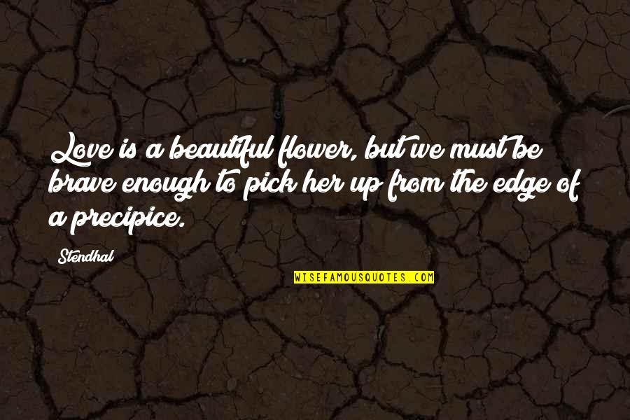A Beautiful Flower Quotes By Stendhal: Love is a beautiful flower, but we must A Beautiful Flower Quotes By Stendhal: Love is a beautiful flower, but we must