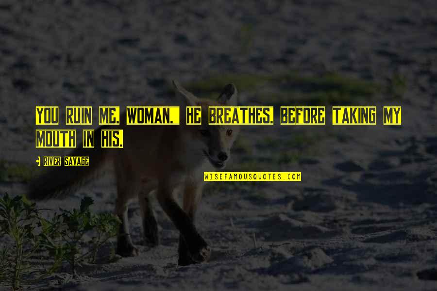 A Beautiful Girl Inside And Out Quotes By River Savage: You ruin me, woman," he breathes, before taking