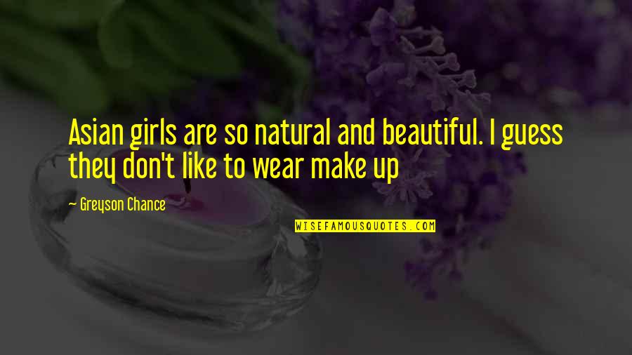 A Beautiful Girl Like You Quotes By Greyson Chance: Asian girls are so natural and beautiful. I