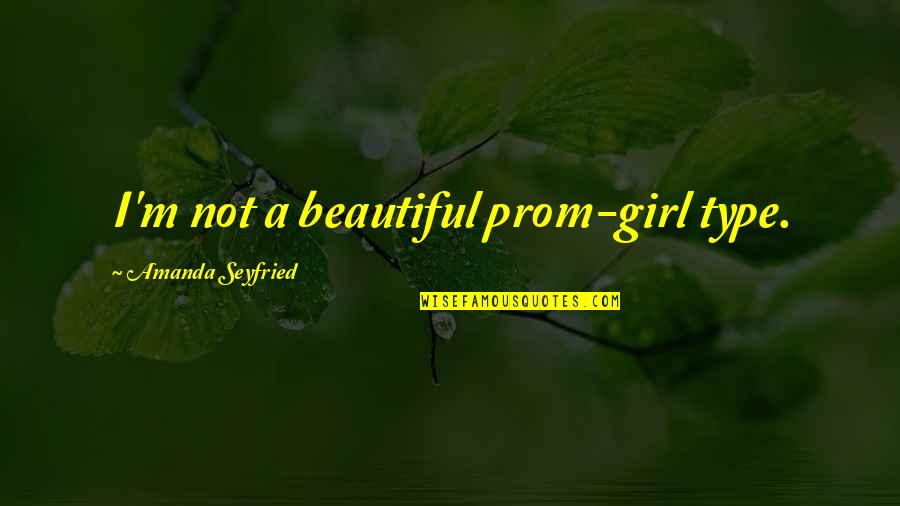 A Beautiful Girl Quotes By Amanda Seyfried: I'm not a beautiful prom-girl type.