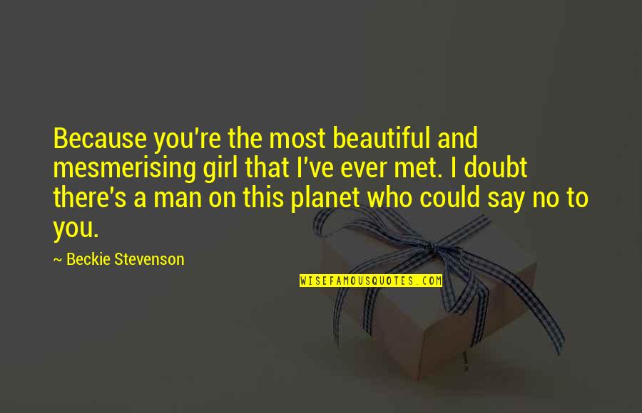 A Beautiful Girl Quotes By Beckie Stevenson: Because you're the most beautiful and mesmerising girl